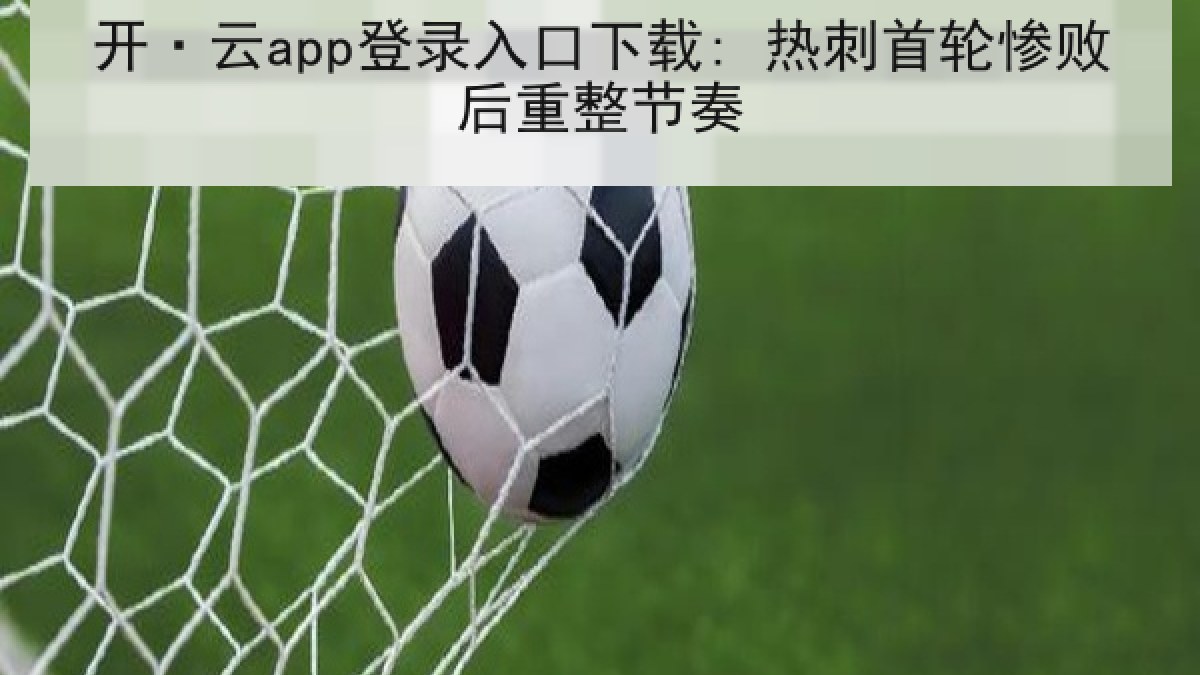 开·云app登录入口下载: 热刺首轮惨败后重整节奏