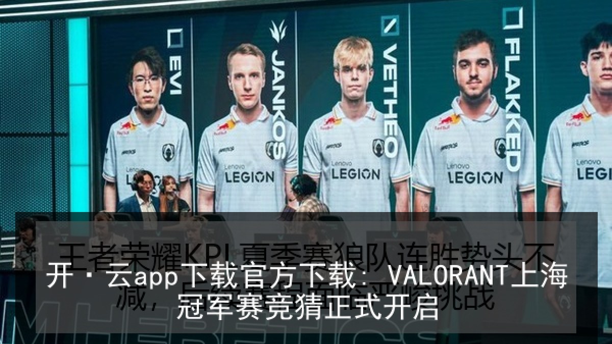 开·云app下载官方下载: VALORANT上海冠军赛竞猜正式开启